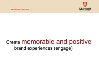 Create  memorable and positive  brand experiences (engage) 