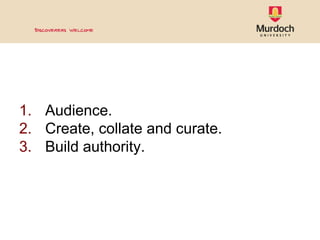 <ul><ul><li>Audience. </li></ul></ul><ul><ul><li>Create, collate and curate. </li></ul></ul><ul><ul><li>Build authority. <...