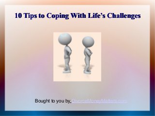10 Tips to Coping With Life’s Challenges




      Bought to you by DivorceMoneyMatters.com
 