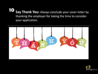 10 Say Thank You: Always conclude your cover letter by
thanking the employer for taking the time to consider
your applicat...