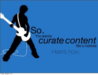 So.
You wanna
curate content
like a rockstar.
Here’s how.

Friday, January 31, 14

 