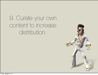 9. Curate your own
content to increase
distribution.

Friday, January 31, 14

 