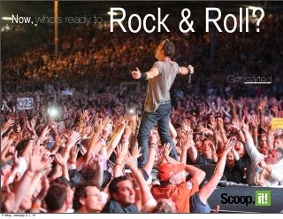 Now, who’s ready to

Rock & Roll?
Get started

Friday, January 31, 14

 