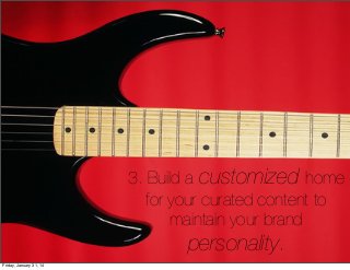 3. Build a customized home
for your curated content to
maintain your brand

personality.
Friday, January 31, 14

 