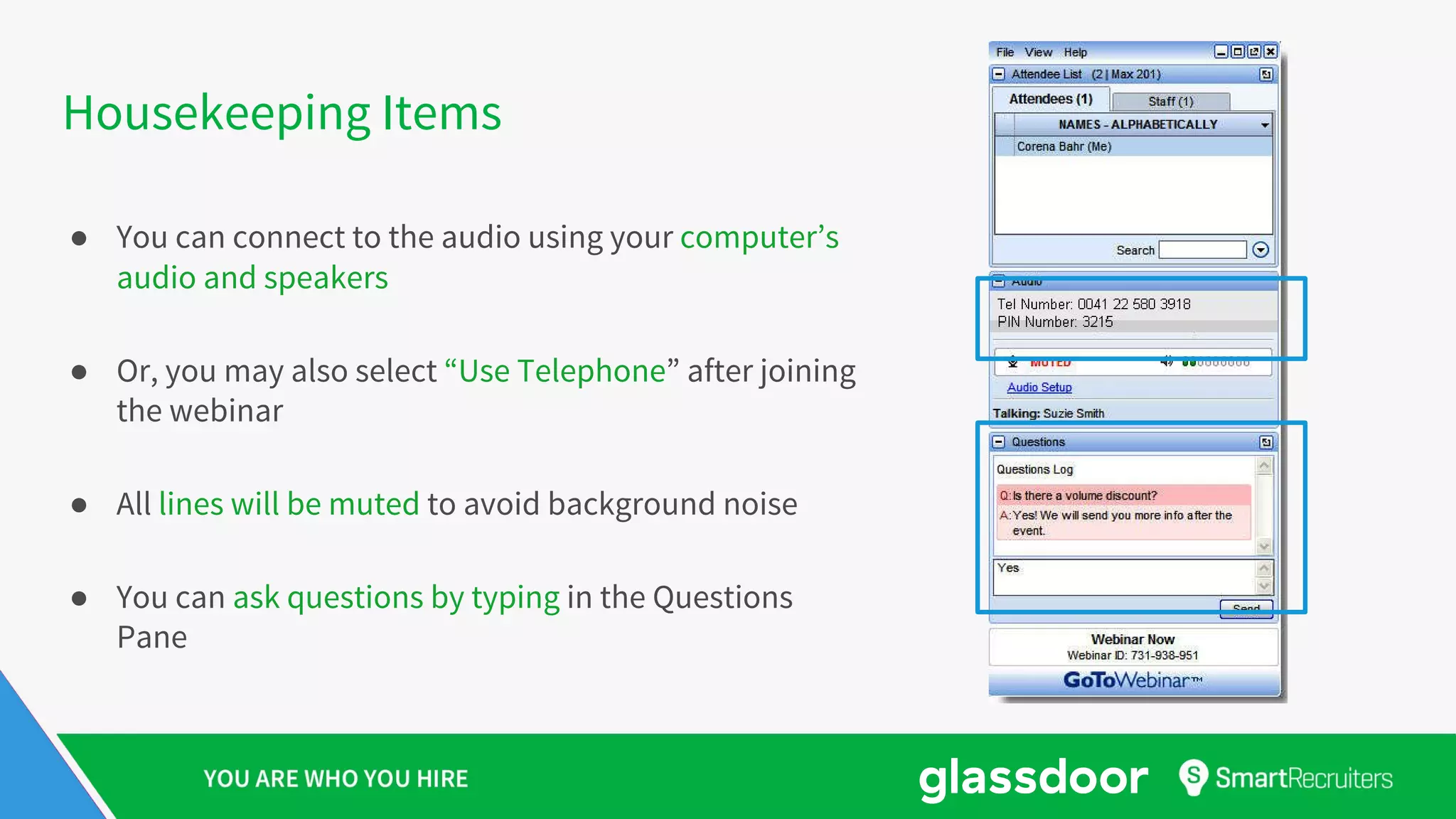 Housekeeping Items
● You can connect to the audio using your computer’s
audio and speakers
● Or, you may also select “Use Telephone” after joining
the webinar
● All lines will be muted to avoid background noise
● You can ask questions by typing in the Questions
Pane
 