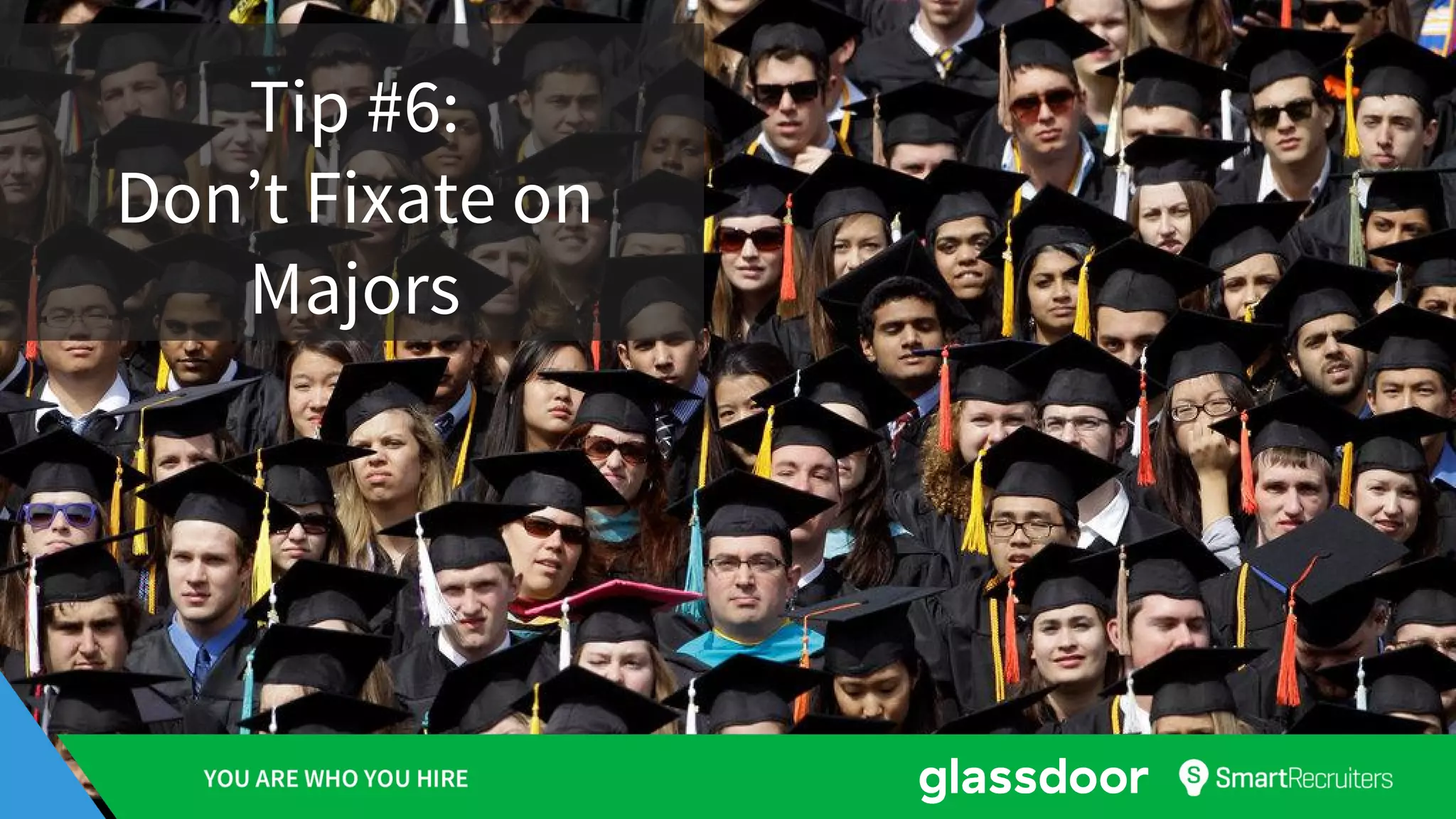 Tip #6:
Don’t Fixate on
Majors
 