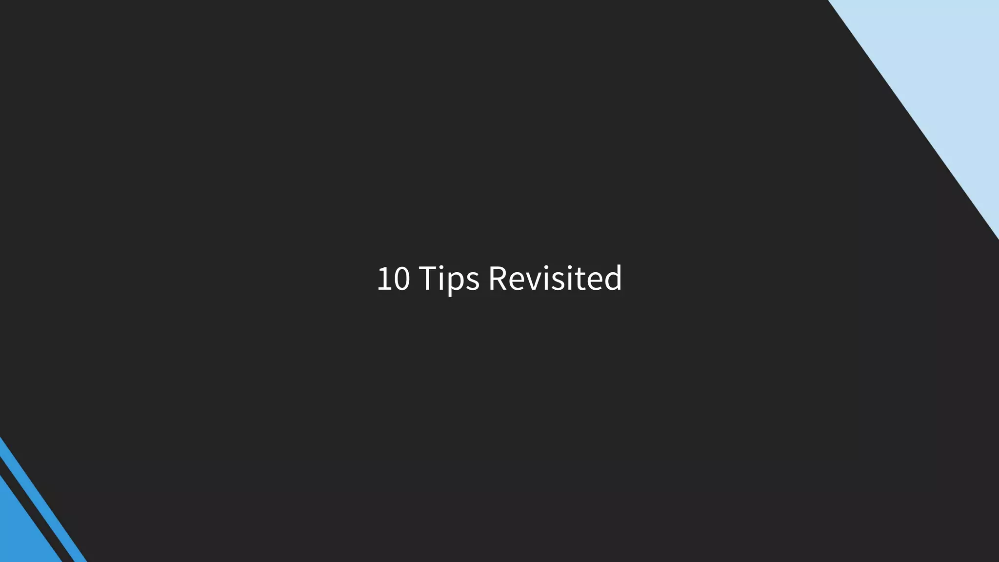 10 Tips Revisited
 