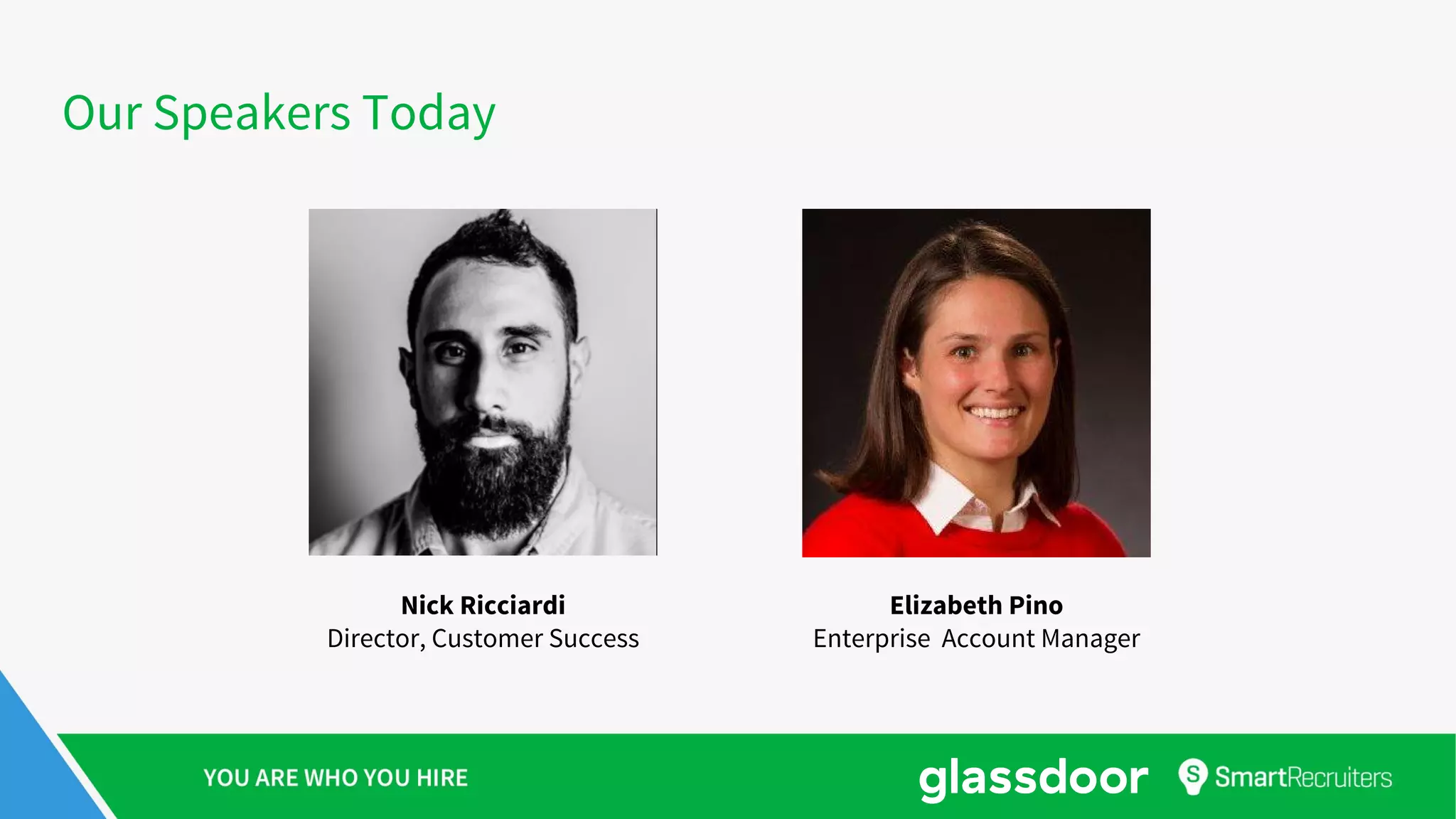 Our Speakers Today
Nick Ricciardi
Director, Customer Success
Elizabeth Pino
Enterprise Account Manager
 