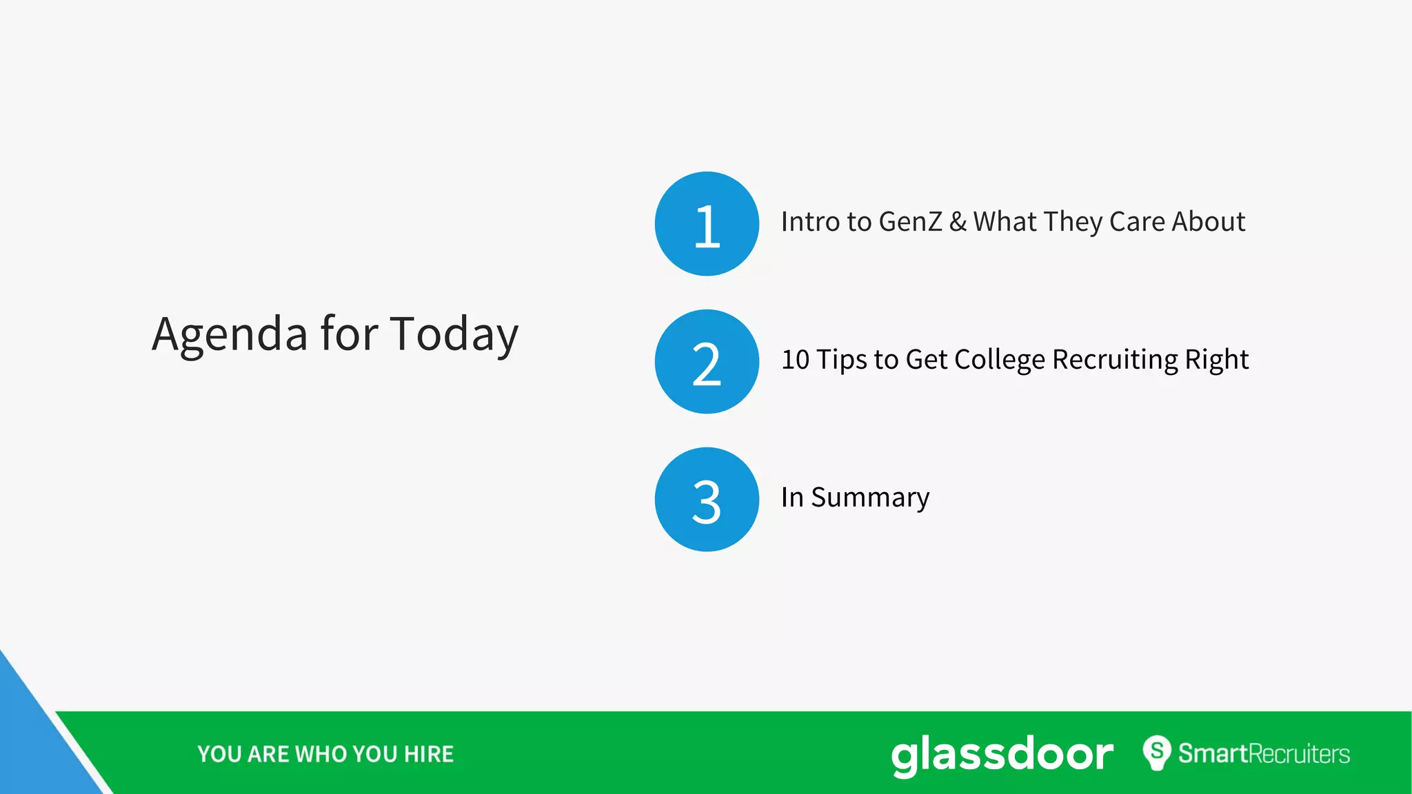 Agenda for Today
Intro to GenZ & What They Care About
10 Tips to Get College Recruiting Right
In Summary
1
2
3
 