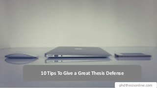 10 Tips To Give a Great Thesis Defense
phdthesisonline.com
 