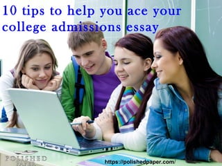 10 tips to help you ace your
college admissions essay
https://polishedpaper.com/
 
