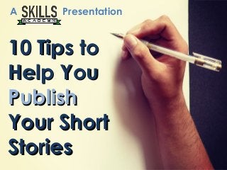 10 Tips to10 Tips to
Help YouHelp You
PublishPublish
Your ShortYour Short
StoriesStories
A Presentation
 