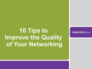 10 Tips to  Improve the Quality  of Your Networking 