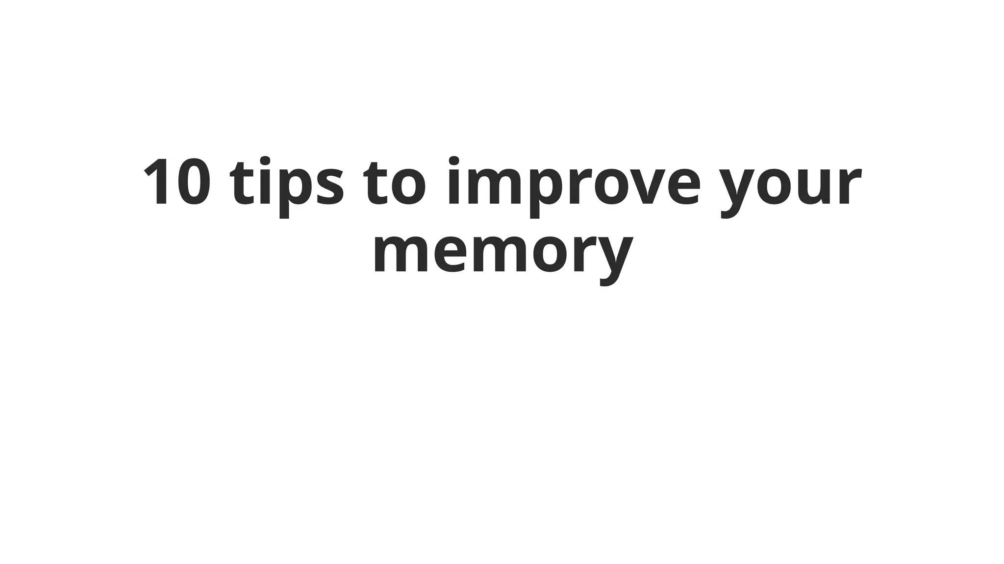 10 tips to improve your
memory
 