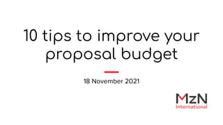 10 tips to improve your
proposal budget
18 November 2021
 