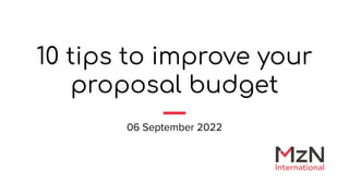 10 tips to improve your
proposal budget
06 September 2022
 