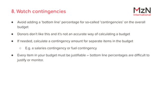 8. Watch contingencies
● Avoid adding a ‘bottom line’ percentage for so-called ‘contingencies’ on the overall
budget
● Don...
