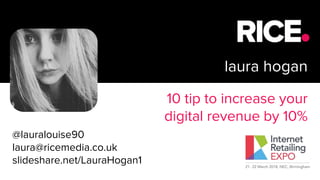 BRAUMGroup 1
laura hogan
10 tip to increase your
digital revenue by 10%
@lauralouise90
laura@ricemedia.co.uk
slideshare.net/LauraHogan1
 