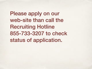 Please apply on our
web-site than call the
Recruiting Hotline
855-733-3207 to check
status of application.
 