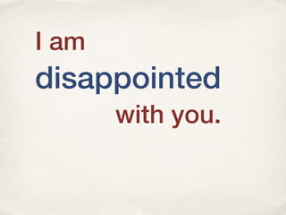 disappointed
I am
with you.
 