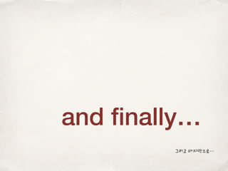 and ﬁnally…
그리고 마지막으로…
 
