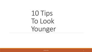 10 Tips
To Look
Younger
INPEAKS.COM 1
 