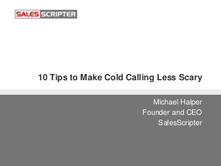 10 Tips to Make Cold Calling Less Scary
Michael Halper
Founder and CEO
SalesScripter
 