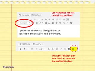 @kerchmcc
Use HEADINGS not just
colored text and bold
This is the “kitchen Sink”
icon. Use it to show two
line WYSIWYG editor
 