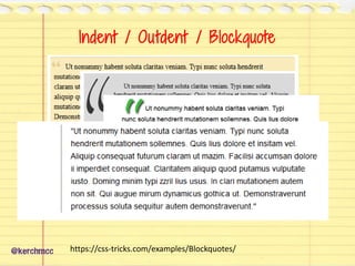 Indent / Outdent / Blockquote
@kerchmcc https://css-tricks.com/examples/Blockquotes/
 