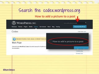 How to add a picture to a post
Search the codex.wordpress.org
@kerchmcc
 