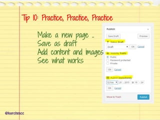 Tip 10: Practice, Practice, Practice
Make a new page ..
Save as draft
Add content and images
See what works
@kerchmcc
 