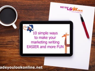 adeyoulookonline.net
10 simple ways
to make your
marketing writing
EASIER and more FUN
 