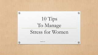 10 Tips
To Manage
Stress for Women
inpeaks.com 1
 