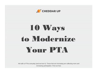 10 Ways
to Modernize
Your PTA
We talk to PTAs everyday (and we love it). Those that are innovating are collecting more and
increasing participation. Find out how.
 