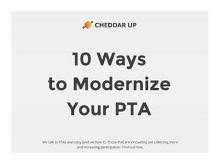 10 Ways
to Modernize
Your PTA
We talk to PTAs everyday (and we love it). Those that are innovating are collecting more
and increasing participation. Find out how.
 