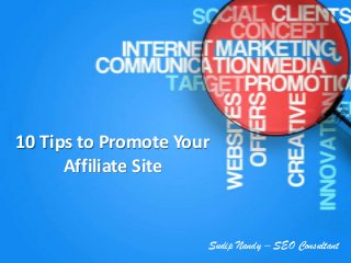 10 Tips to Promote Your
Affiliate Site

Sudip Nandy – SEO Consultant

 