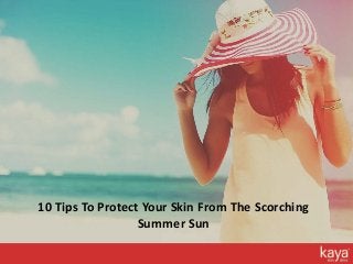 10 Tips To Protect Your Skin From The Scorching
Summer Sun
 