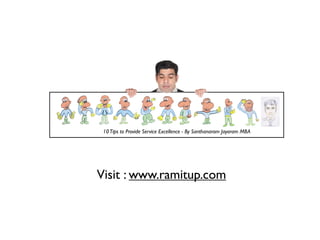 10Tips to Provide Service Excellence - By Santhanaram Jayaram MBA
Visit : www.ramitup.com
 