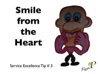 Smile
from
the
Heart
Service Excellence Tip # 3
 