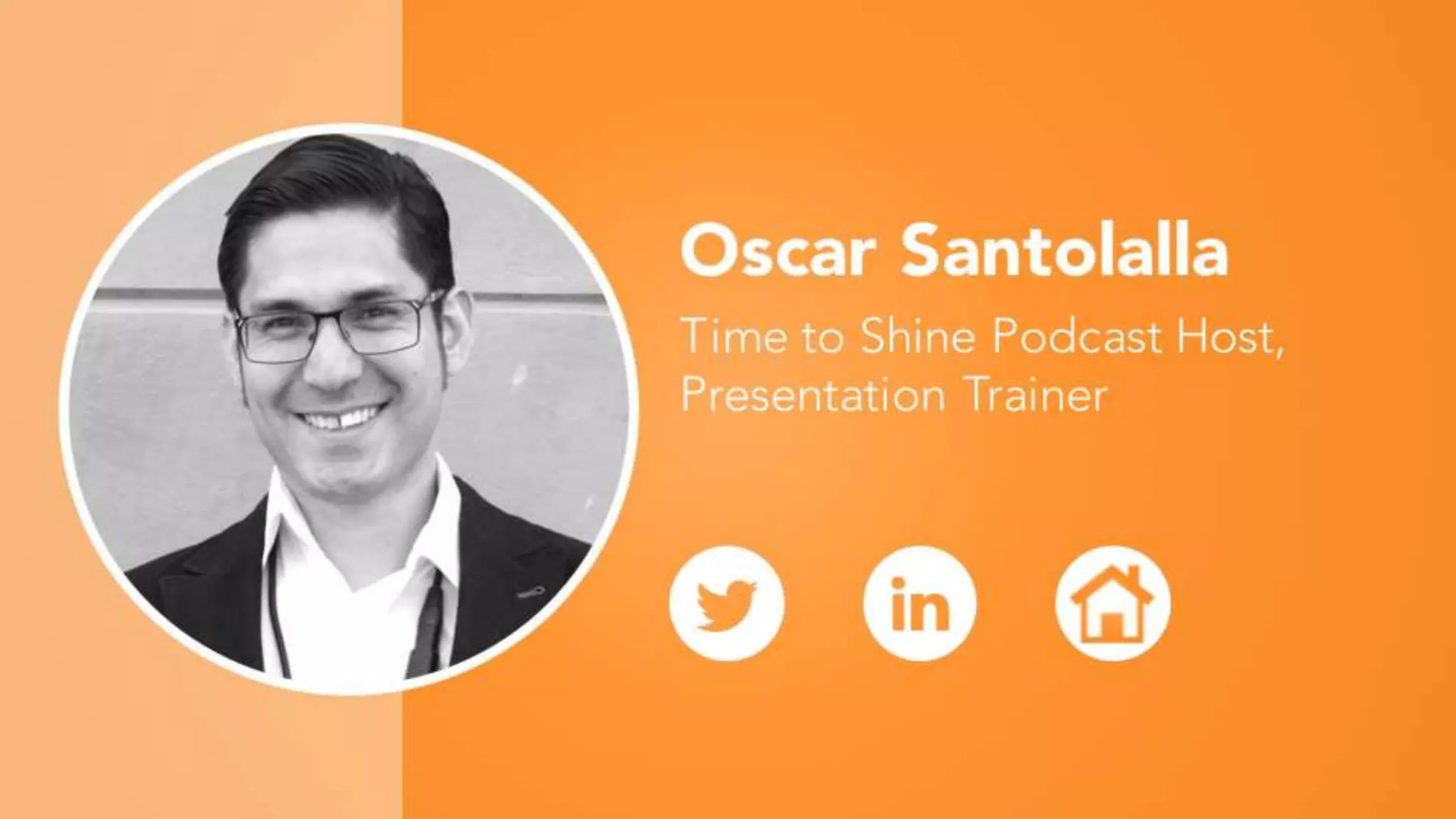 Oscar Santolalla
Time to Shine Podcast Host,
Presentation Trainer
 