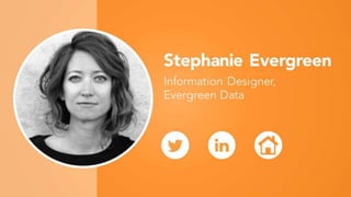 Stephanie Evergreen
Information Designer,
Evergreen Data
 