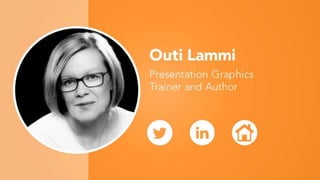 Outi Lammi
Presentation Graphics
Trainer and Author
 