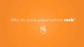 rockWhy do some presentations rock?
 
