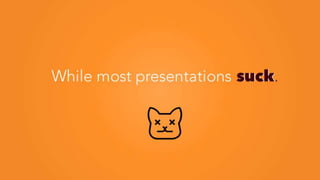 suckWhile most presentations suck.
 