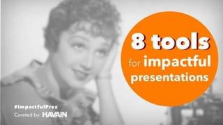 Curated by:
#ImpactfulPrez
for impactful
presentations
8 tools8 tools
 