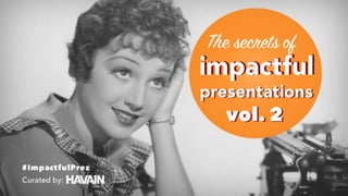 Curated by:
#ImpactfulPrez
The secrets of
impactfulimpactful
presentationspresentations
vol. 2vol. 2
 