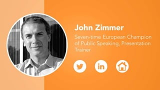 John Zimmer
Seven-time European Champion
of Public Speaking, Presentation
Trainer
 