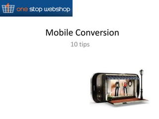 Mobile Conversion
     10 tips
 