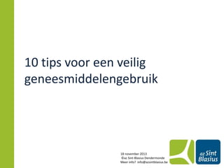 10 tips voor een veilig
geneesmiddelengebruik

18 november 2013
©az Sint-Blasius Dendermonde
Meer info? info@azsintblasius.be

 