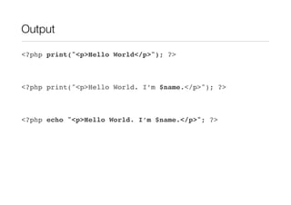 Output

<?php print("<p>Hello World</p>"); ?>



<?php print("<p>Hello World. I’m $name.</p>"); ?>



<?php echo "<p>Hello World. I’m $name.</p>"; ?>
 